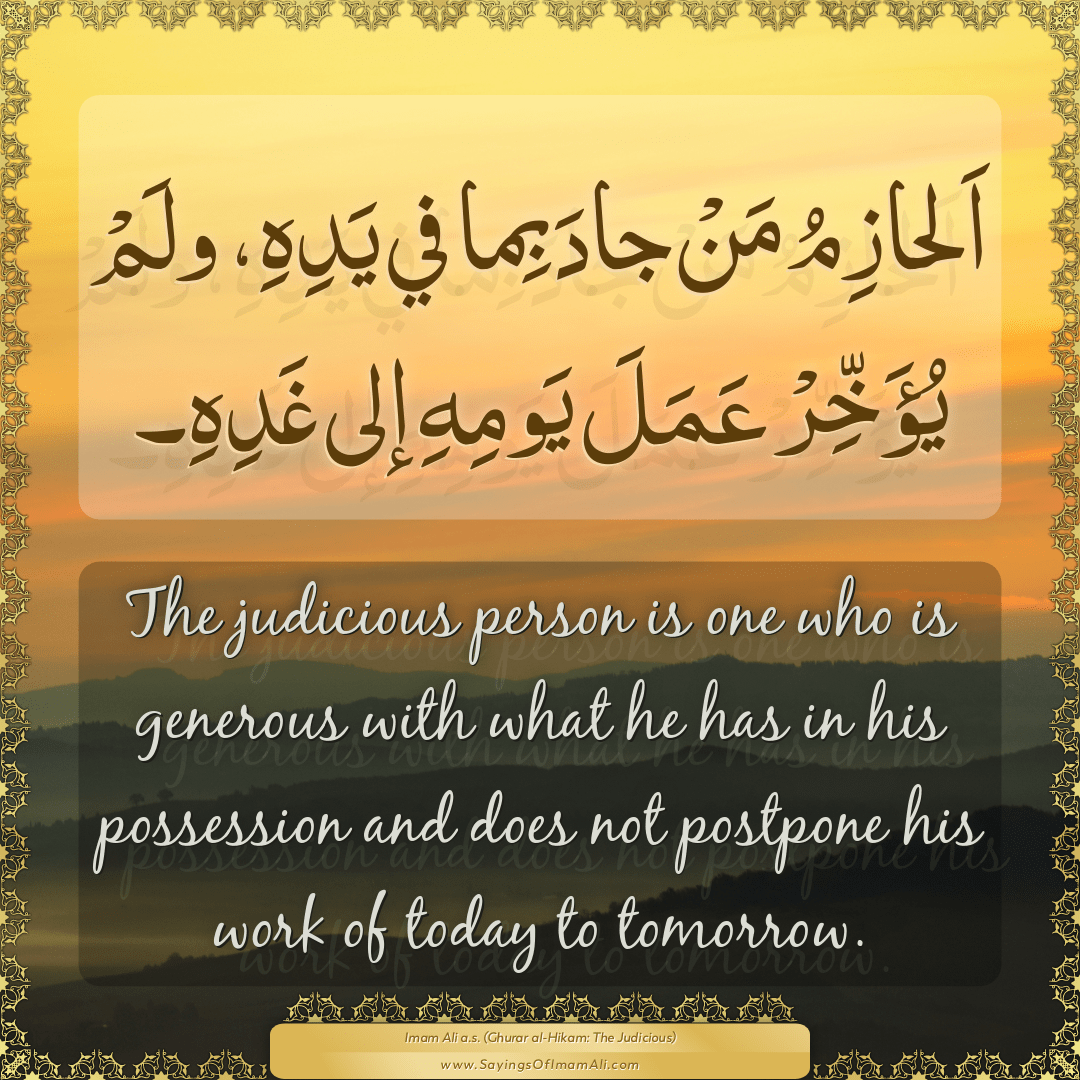 The judicious person is one who is generous with what he has in his...